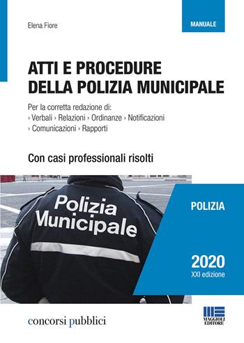 Atti e procedure della polizia municipale - Elena Fiore - Libro Maggioli Editore 2020, Concorsi pubblici | Libraccio.it