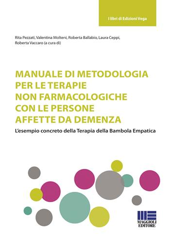 Manuale di metodologia per le terapie non farmacologiche con le persone affette da demenza. L'esempio concreto della terapia della bambola empatica  - Libro Maggioli Editore 2020, Sociale & sanità | Libraccio.it