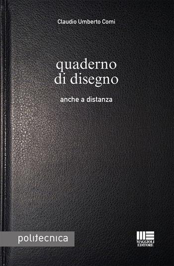 Quaderno di disegno. Anche a distanza - Claudio Umberto Comi - Libro Maggioli Editore 2020, Politecnica | Libraccio.it