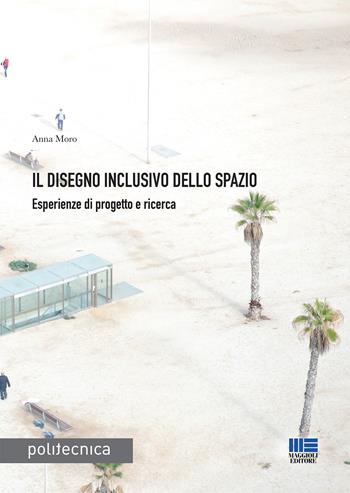 Il disegno inclusivo dello spazio - Anna Moro - Libro Maggioli Editore 2020 | Libraccio.it