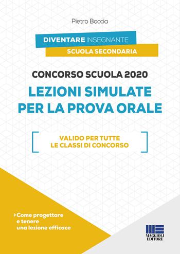 Concorso scuola 2020. Lezioni simulate per la prova orale - Pietro Boccia - Libro Maggioli Editore 2020, Diventare insegnante | Libraccio.it