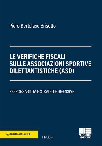 Le verifiche fiscali sulle associazioni sportive dilettantistiche (ASD). Responsabilità e strategie difensive - Piero Bertolaso Brisotto - Libro Maggioli Editore 2020, Professionisti & Imprese | Libraccio.it