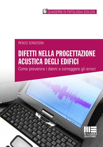 Difetti nella progettazione acustica degli edifici - Renzo Sonzogni - Libro Maggioli Editore 2021, Quaderni di patologia edilizia | Libraccio.it