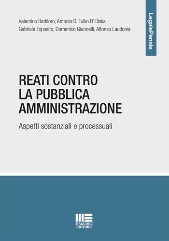 Reati contro la Pubblica Amministrazione - Valentino Battiloro, Antonio Di Tullio D'Elisiis, Gabriele Esposito - Libro Maggioli Editore 2021, Legale | Libraccio.it