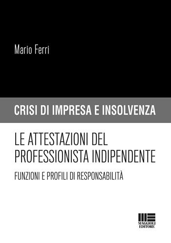 Le attestazioni del professionista indipendente. Funzioni e profili di responsabilità - Mario Ferri - Libro Maggioli Editore 2020, Crisi di impresa e insolvenza | Libraccio.it