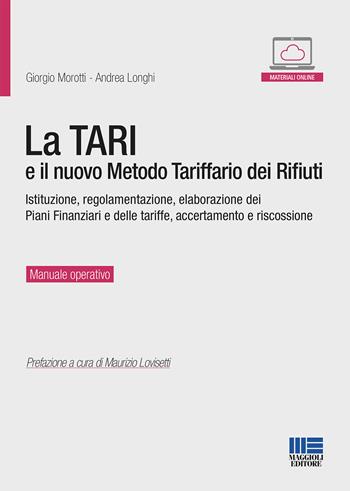 La TARI e il nuovo metodo tariffario dei rifiuti. Istituzione, regolamentazione, elaborazione dei piani finanziari e delle tariffe, accertamento e riscossione. Con espansione online - Giorgio Morotti, Andrea Longhi - Libro Maggioli Editore 2020 | Libraccio.it