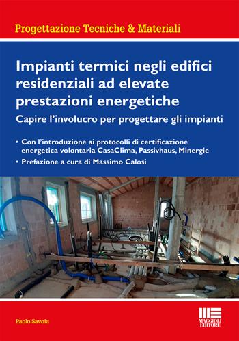 Impianti termici negli edifici residenziali ad elevate prestazioni energetiche - Paolo Savoia - Libro Maggioli Editore 2020, Progettazioni tecniche & materiali | Libraccio.it