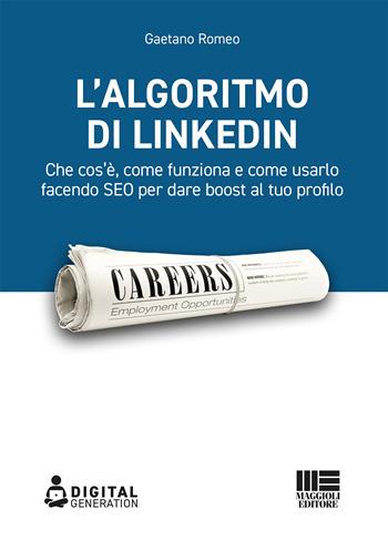 L' algoritmo di LinkedIn. Che cos'è, come funziona e come usarlo facendo SEO per dare boost al tuo profilo - Gaetano Romeo - Libro Maggioli Editore 2020, Digital Generation | Libraccio.it