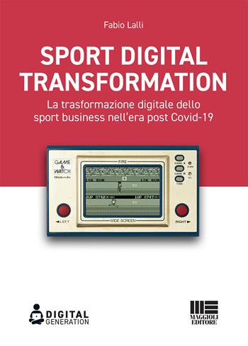 Sport digital transformation. La trasformazione digitale dello sport business nell'era post Covid-19 - Fabio Lalli - Libro Maggioli Editore 2020 | Libraccio.it