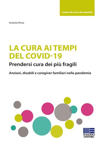 La cura ai tempi del Covid-19 - Antonio Pinna - Libro Maggioli Editore 2020, Lavoro di cura e di comunità | Libraccio.it