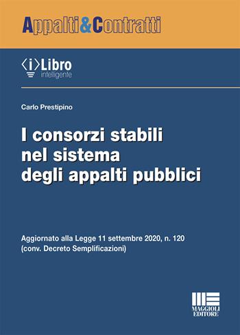 I consorzi stabili nel sistema degli appalti pubblici - Carlo Prestipino - Libro Maggioli Editore 2020 | Libraccio.it