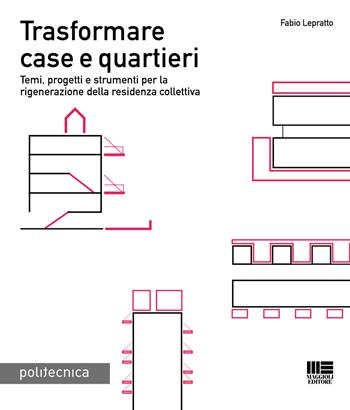 Trasformare case e quartieri - Fabio Lepratto - Libro Maggioli Editore 2021, Politecnica | Libraccio.it