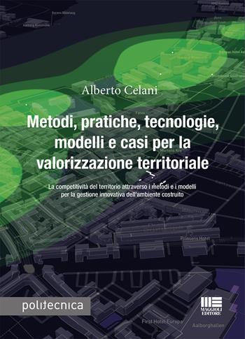Metodi, pratiche, tecnologie, modelli e casi per la valorizzazione territoriale. La competitività del territorio attraverso i metodi e i modelli per la gestione innovativa dell'ambiente costruito - Alberto Celani - Libro Maggioli Editore 2021, Politecnica | Libraccio.it
