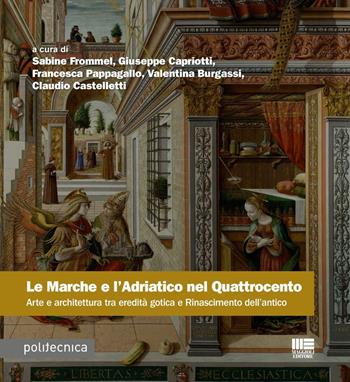 Le Marche e l'Adriatico nel Quattrocento. Arte e architettura tra eredità gotica e Rinascimento dell'antico - Sabine Frommel, Giuseppe Capriotti, Francesca Pappagallo - Libro Maggioli Editore 2024, Politecnica | Libraccio.it