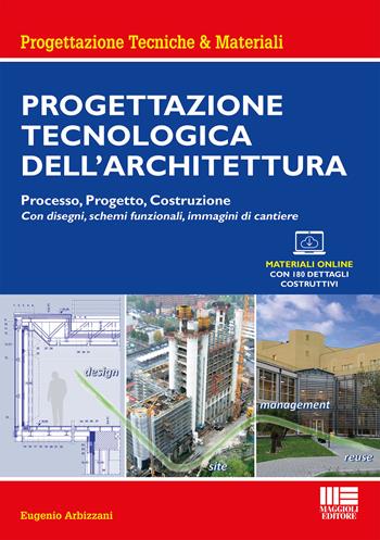 Progettazione tecnologica dell'architettura. Processo, progetto, costruzione. Con espansione online - Eugenio Arbizzani - Libro Maggioli Editore 2021, Progettazioni tecniche & materiali | Libraccio.it