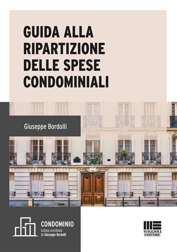 Guida alla ripartizione delle spese condominiali - Giuseppe Bordolli - Libro Maggioli Editore 2021, Immobili & Condominio | Libraccio.it