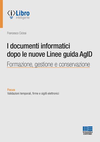 I documenti informatici dopo le nuove Linee guida AgID - Francesco Ciclosi - Libro Maggioli Editore 2021, Progetto ente locale | Libraccio.it
