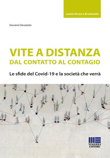 Vite a distanza. Dal contatto al contagio. Le sfide del Covid-19 e la società che verrà - Giovanni Devastato - Libro Maggioli Editore 2020, Lavoro di cura e di comunità | Libraccio.it