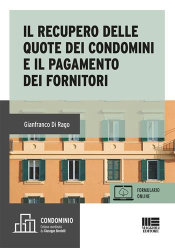 Il recupero delle quote dei condomini e il pagamento dei fornitori - Gianfranco Di Rago - Libro Maggioli Editore 2021, Condominio | Libraccio.it