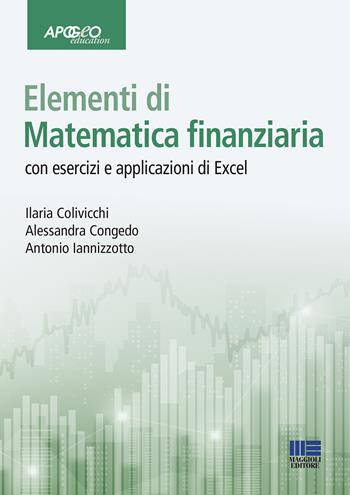 Elementi di matematica finanziaria - Ilaria Colivicchi, Alessandra Congedo, Antonio Iannizzotto - Libro Maggioli Editore 2021 | Libraccio.it