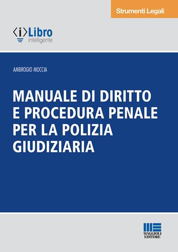 Manuale di diritto e procedura penale per la polizia giudiziaria - Ambrogio Moccia - Libro Maggioli Editore 2021, Strumenti legali | Libraccio.it