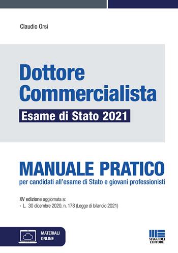 Dottore commercialista. Esame di Stato 2021. Manuale pratico per candidati all'esame di Stato e giovani professionisti. Con espansione online - Claudio Orsi - Libro Maggioli Editore 2021 | Libraccio.it