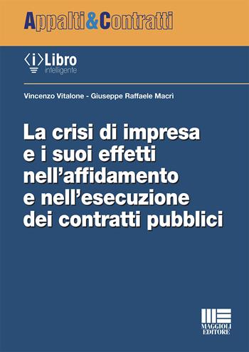 La crisi di impresa e i suoi effetti nell'affidamento e nell'esecuzione dei contratti pubblici - Vincenzo Vitalone, Giuseppe Raffaele Macrì - Libro Maggioli Editore 2021, Appalti & Contratti | Libraccio.it