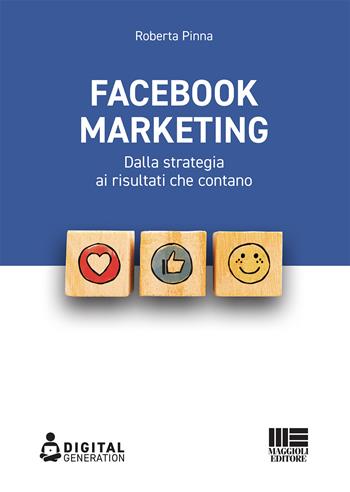 Facebook marketing. Dalla strategia ai risultati che contano - Roberta Pinna - Libro Maggioli Editore 2021, Digital Generation | Libraccio.it