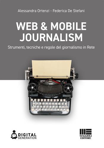 Web & mobile journalism. Strumenti, tecniche e regole del giornalismo in rete - Alessandra Ortenzi, Federica De Stefani - Libro Maggioli Editore 2021, Digital Generation | Libraccio.it