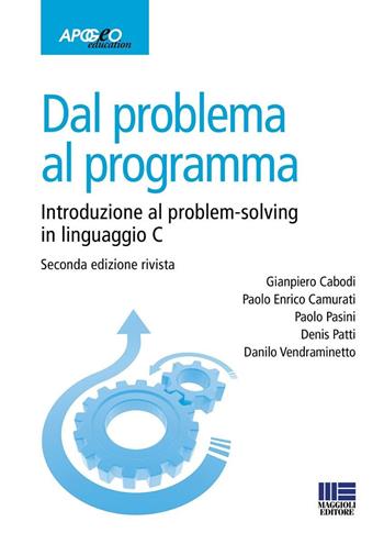 Dal problema al programma. Introduzione al problem-solving in linguaggio C - Gianpiero Cabodi, Paolo Enrico Camurati, Paolo Pasini - Libro Maggioli Editore 2025, Apogeo education | Libraccio.it
