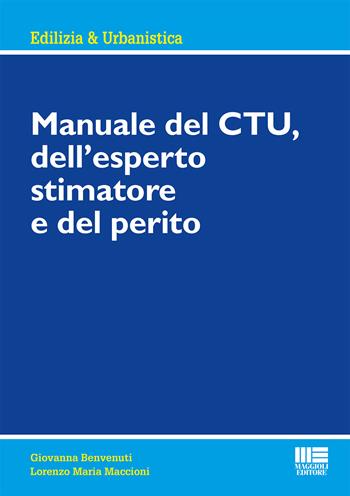 Manuale del CTU, dell'esperto stimatore e del perito - Giovanna Benvenuti, Lorenzo Maria Maccioni - Libro Maggioli Editore 2021, Edilizia & urbanistica | Libraccio.it