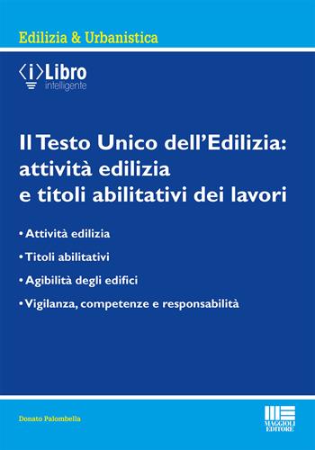 Il Testo Unico dell'edilizia: attività edilizia e titoli abilitativi dei lavori - Donato Palombella - Libro Maggioli Editore 2021, Edilizia & urbanistica | Libraccio.it