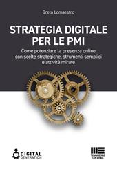 Strategia digitale per le PMI. Come potenziare la presenza online con scelte strategiche, strumenti semplici e attività mirate