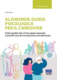 Alzheimer: guida psicologica per il caregiver. Tutto quello che c'è da sapere quando ti prendi cura di una persona con demenza - Cristina Vigna - Libro Maggioli Editore 2021, Sociale & sanità | Libraccio.it