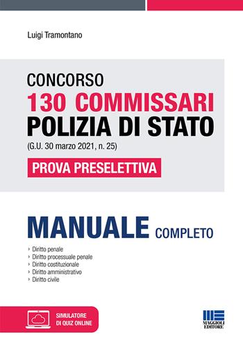 Concorso 130 Commissari Polizia di Stato (G.U. 30 marzo 2021, n. 25). Prova preselettiva. Con aggiornamenti online. Con software di simulazione - Luigi Tramontano - Libro Maggioli Editore 2021 | Libraccio.it