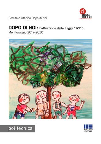 Dopo di noi: l'attuazione della Legge 112/16. Monitoraggio 2019-2020  - Libro Maggioli Editore 2021, Politecnica | Libraccio.it