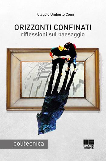 Orizzonti confinati - Claudio Umberto Comi - Libro Maggioli Editore 2021 | Libraccio.it