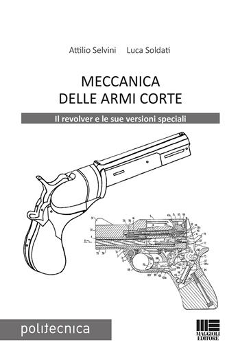 Meccanica delle armi corte - Attilio Selvini, Luca Soldati - Libro Maggioli Editore 2021 | Libraccio.it