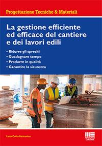 La gestione efficiente ed efficace del cantiere e dei lavori edili - Luca Cotta Ramusino - Libro Maggioli Editore 2021, Ambiente territorio edilizia urbanistica | Libraccio.it