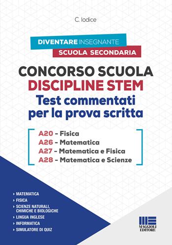 Concorso Scuola Discipline STEM A20 Fisica A26 Matematica A27 Matematica e Fisica A28 Matematica e Scienze. Test commentati per la prova scritta. Con software di simulazione - Carla Iodice - Libro Maggioli Editore 2021, Diventare insegnante | Libraccio.it