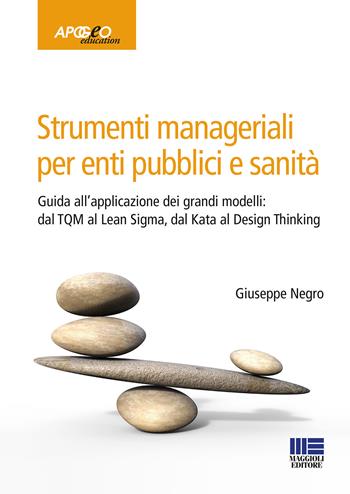 Strumenti manageriali per enti pubblici e sanità - Giuseppe Negro - Libro Maggioli Editore 2021, Apogeo education | Libraccio.it