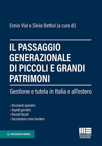 Il passaggio generazionale di piccoli e grandi patrimoni - Ennio Vial, Silvia Bettiol - Libro Maggioli Editore 2021, Professionisti & Imprese | Libraccio.it