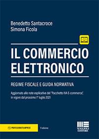Il commercio elettronico. - Benedetto Santacroce, Simona Ficola - Libro Maggioli Editore 2021, Professionisti & Imprese | Libraccio.it