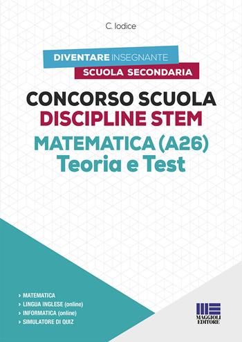 Concorso Scuola Discipline STEM Matematica (A26). Teoria e test. Con software di simulazione - Carla Iodice - Libro Maggioli Editore 2021, Diventare insegnante | Libraccio.it