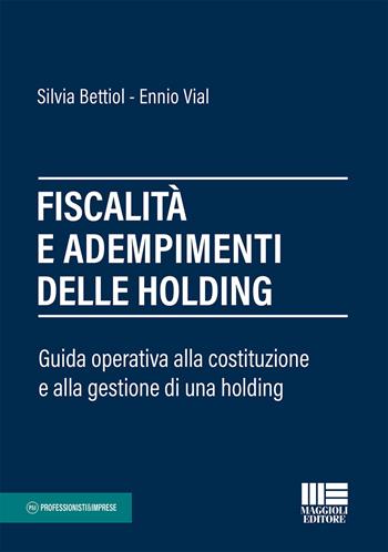 Fiscalità e adempimenti delle holding - Silvia Bettiol, Ennio Vial - Libro Maggioli Editore 2021, Professionisti & Imprese | Libraccio.it