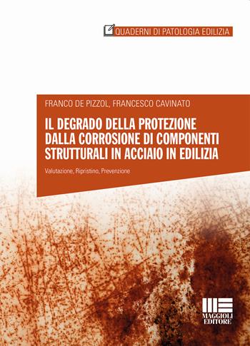 Il degrado della protezione dalla corrosione di componenti strutturali in acciaio in edilizia - Franco De Pizzol, Francesco Cavinato - Libro Maggioli Editore 2021, Quaderni di patologia edilizia | Libraccio.it