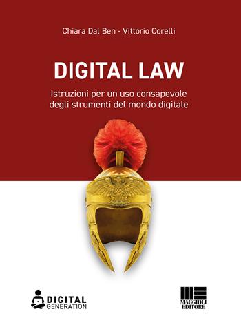Digital law. Istruzioni per un uso consapevole degli strumenti del mondo digitale - Chiara Dal Ben, Vittorio Corelli - Libro Maggioli Editore 2021, Digital Generation | Libraccio.it