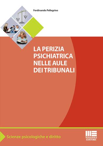 La perizia psichiatrica nelle aule dei tribunali - Ferdinando Pellegrino - Libro Maggioli Editore 2022, Scienze psicologiche e diritto | Libraccio.it