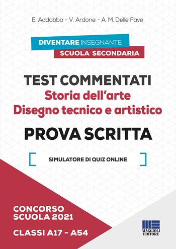 Concorso scuola 2021. Test commentati. Storia dell'arte. Disegno tecnico e artistico. Prova scritta. Classi A17-A54. - Esmeralda Addabbo, Viola Ardone, Adele M. Delle Fave - Libro Maggioli Editore 2021 | Libraccio.it