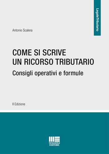 Come si scrive un ricorso tributario. Consigli operativi e formule - Antonio Scalera - Libro Maggioli Editore 2022 | Libraccio.it
